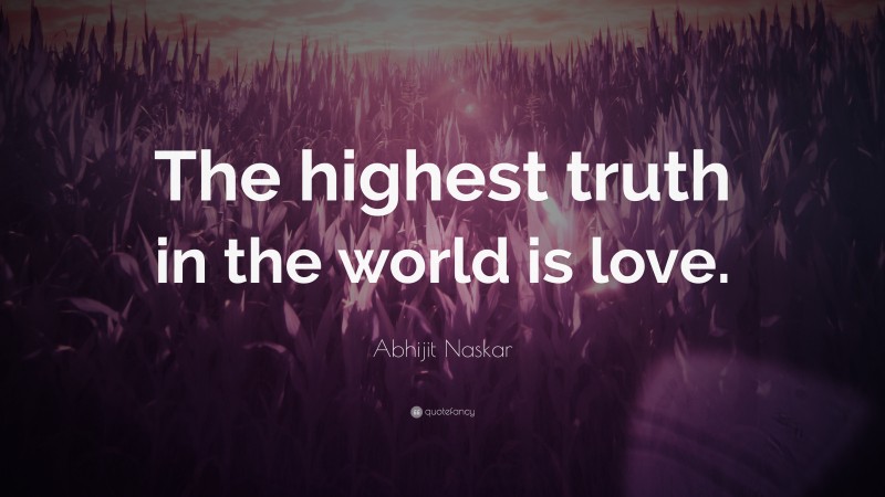 Abhijit Naskar Quote: “The highest truth in the world is love.”