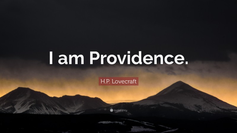 H.P. Lovecraft Quote: “I am Providence.”