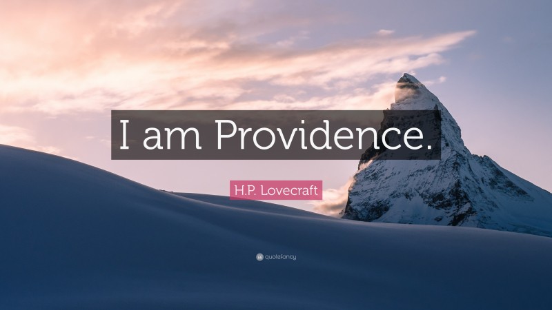 H.P. Lovecraft Quote: “I am Providence.”