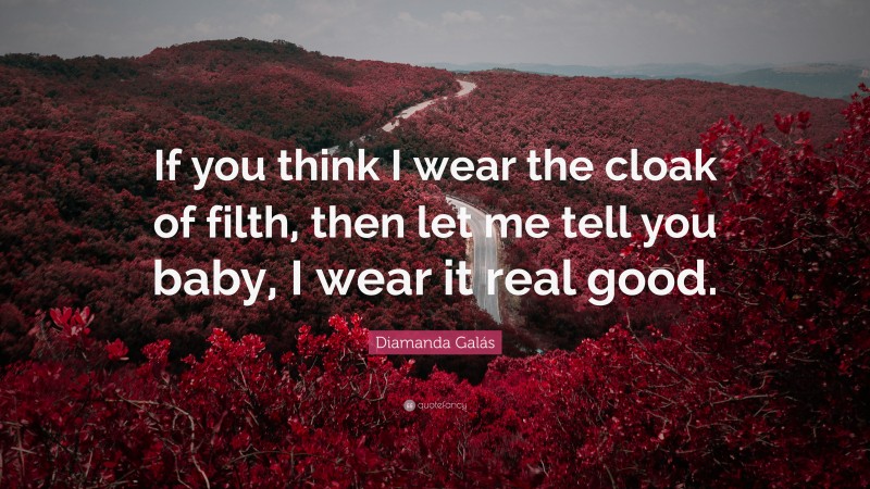 Diamanda Galás Quote: “If you think I wear the cloak of filth, then let me tell you baby, I wear it real good.”