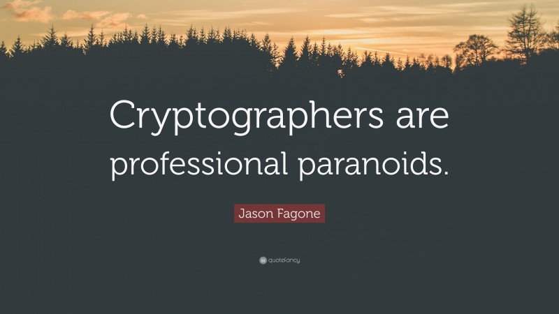 Jason Fagone Quote: “Cryptographers are professional paranoids.”