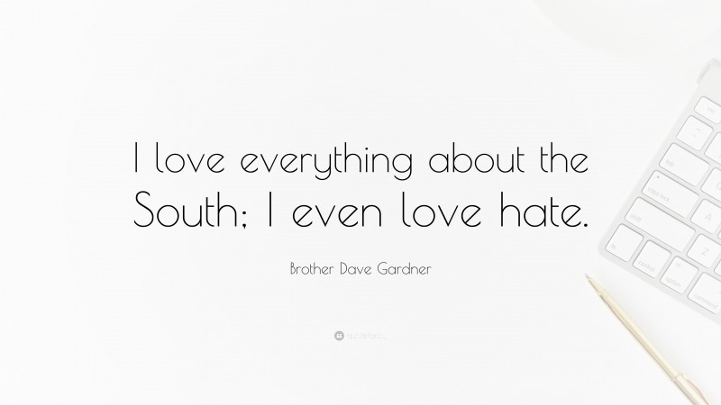Brother Dave Gardner Quote: “I love everything about the South; I even love hate.”
