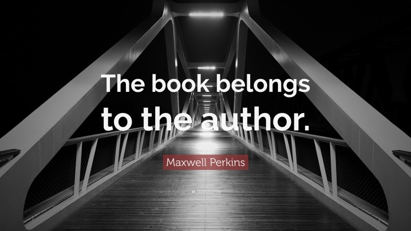 Maxwell Perkins Quote: “The book belongs to the author.”