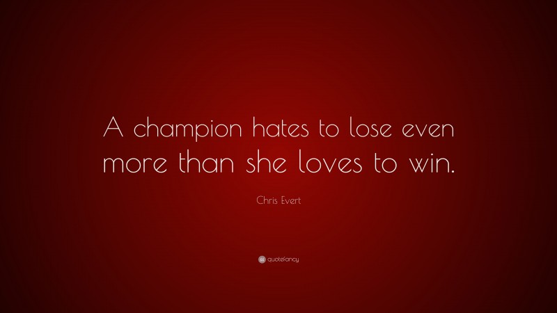 Chris Evert Quote: “A champion hates to lose even more than she loves to win.”