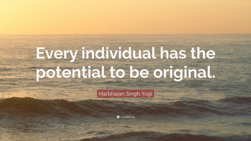Harbhajan Singh Yogi Quote: “Every individual has the potential to be original.”