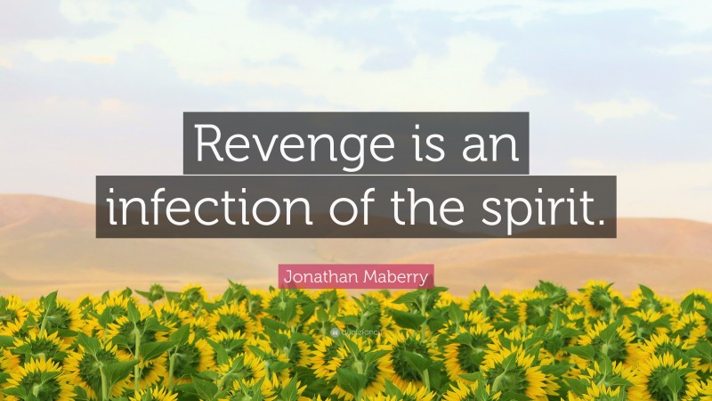 Jonathan Maberry Quote: “Revenge is an infection of the spirit.”