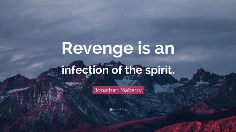 Jonathan Maberry Quote: “Revenge is an infection of the spirit.”