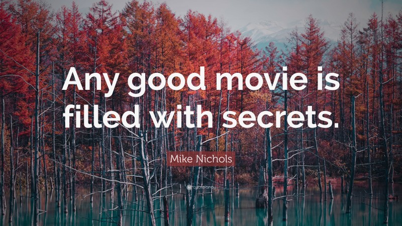 Mike Nichols Quote: “Any good movie is filled with secrets.”