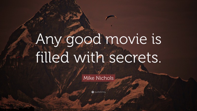Mike Nichols Quote: “Any good movie is filled with secrets.”