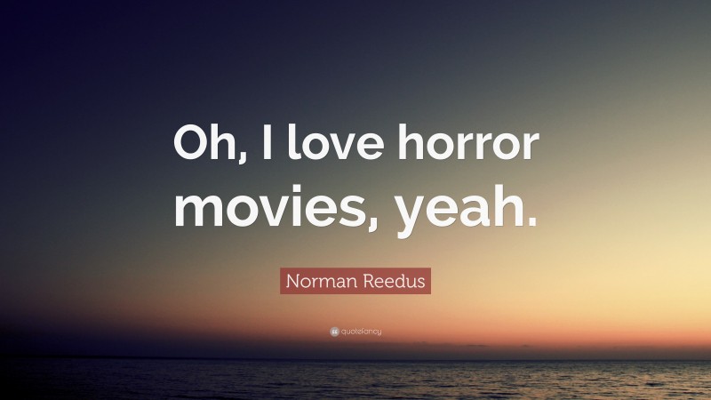 Norman Reedus Quote: “Oh, I love horror movies, yeah.”