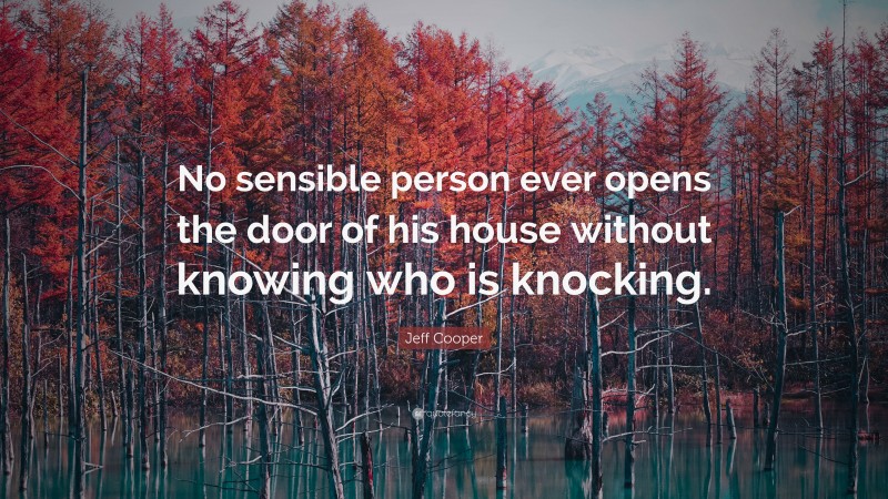 Jeff Cooper Quote: “No sensible person ever opens the door of his house without knowing who is knocking.”