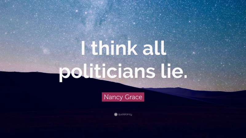 Nancy Grace Quote: “I think all politicians lie.”