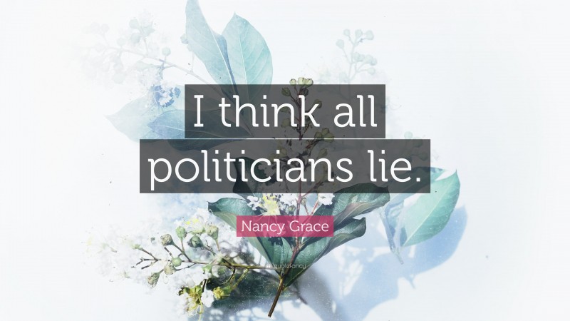 Nancy Grace Quote: “I think all politicians lie.”