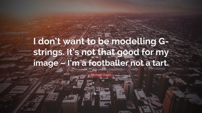 Michael Owen Quote: “I don’t want to be modelling G-strings. It’s not that good for my image – I’m a footballer not a tart.”
