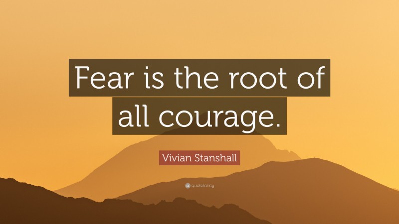 Vivian Stanshall Quote: “Fear is the root of all courage.”