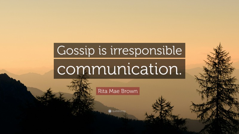 Rita Mae Brown Quote: “Gossip is irresponsible communication.”