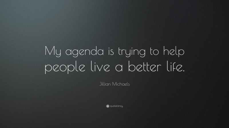 Jillian Michaels Quote: “My agenda is trying to help people live a better life.”