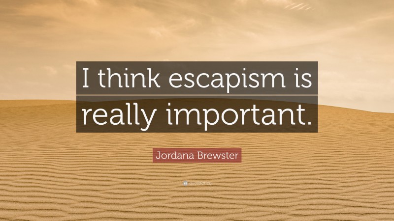 Jordana Brewster Quote: “I think escapism is really important.”