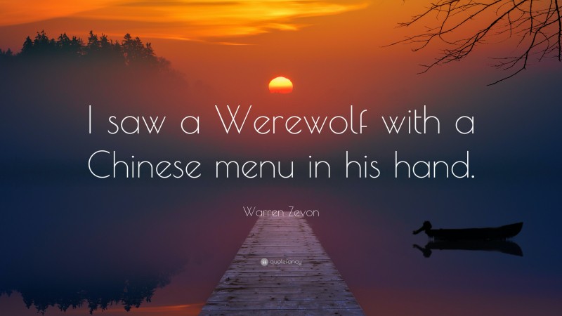 Warren Zevon Quote: “I saw a Werewolf with a Chinese menu in his hand.”