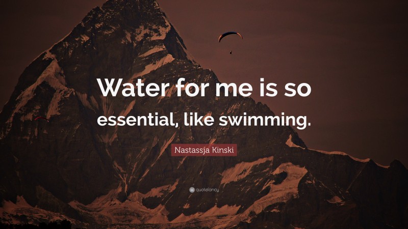 Nastassja Kinski Quote: “Water for me is so essential, like swimming.”