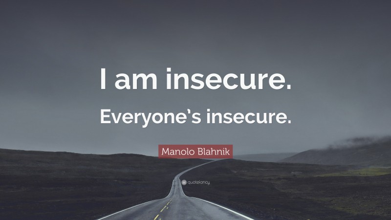 Manolo Blahnik Quote: “I am insecure. Everyone’s insecure.”