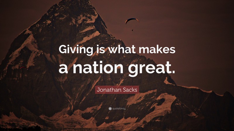 Jonathan Sacks Quote: “Giving is what makes a nation great.”