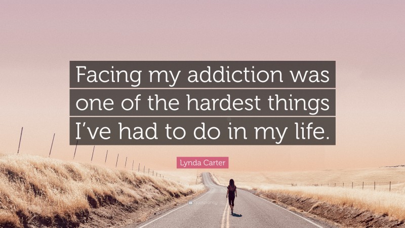 Lynda Carter Quote: “Facing my addiction was one of the hardest things I’ve had to do in my life.”