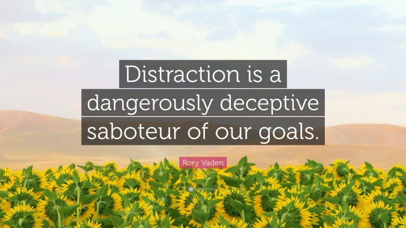 Rory Vaden Quote: “Distraction is a dangerously deceptive saboteur of our goals.”