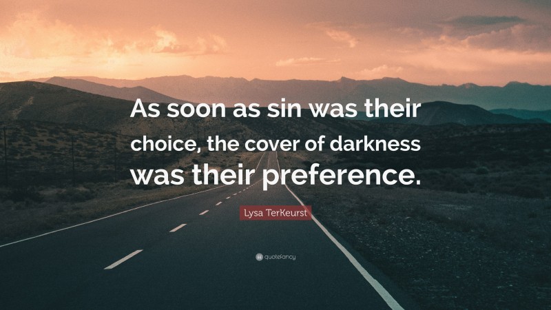 Lysa TerKeurst Quote: “As soon as sin was their choice, the cover of darkness was their preference.”