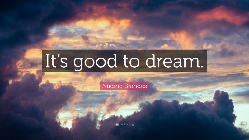 Nadine Brandes Quote: “It’s good to dream.”