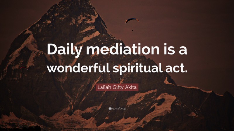 Lailah Gifty Akita Quote: “Daily mediation is a wonderful spiritual act.”
