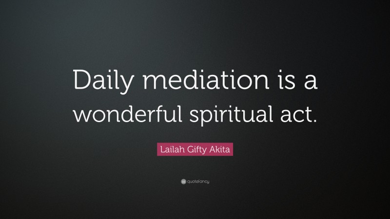 Lailah Gifty Akita Quote: “Daily mediation is a wonderful spiritual act.”