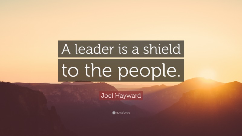 Joel Hayward Quote: “A leader is a shield to the people.”