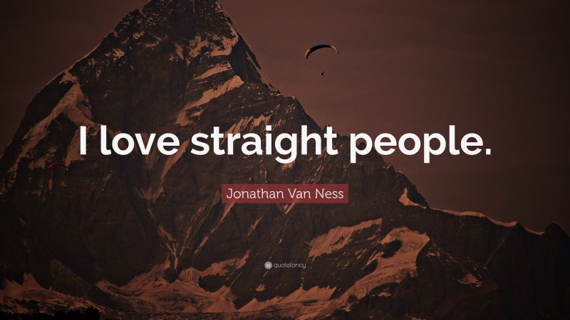 Jonathan Van Ness Quote: “I love straight people.”