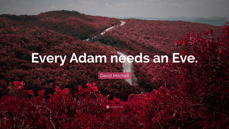 David Mitchell Quote: “Every Adam needs an Eve.”