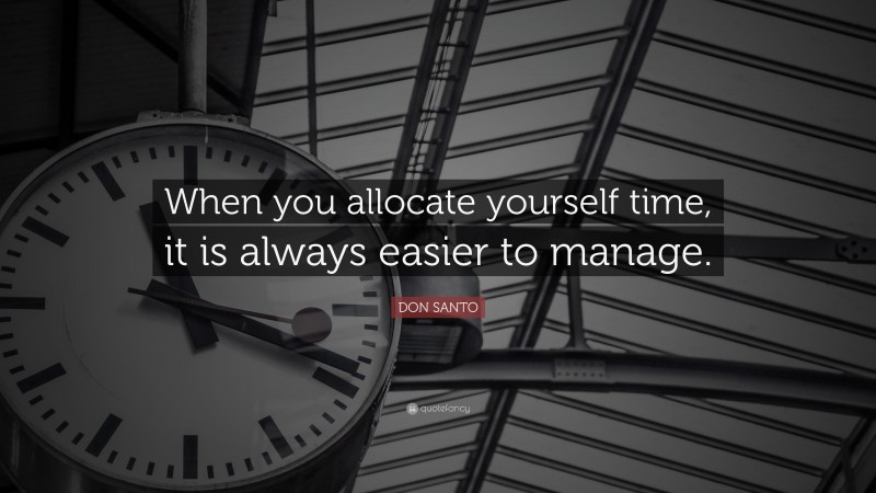 DON SANTO Quote: “When you allocate yourself time, it is always easier to manage.”