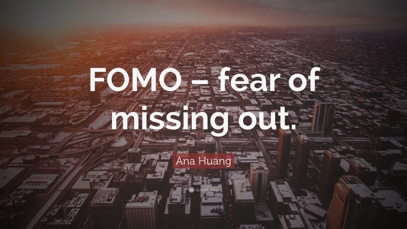 Ana Huang Quote: “FOMO – fear of missing out.”