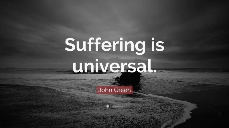John Green Quote: “Suffering is universal.”