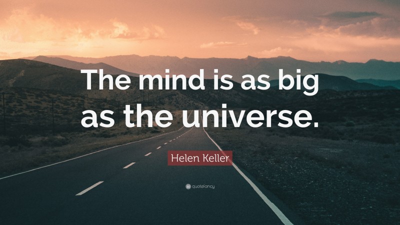 Helen Keller Quote: “The mind is as big as the universe.”