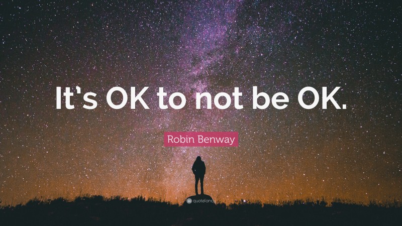Robin Benway Quote: “It’s OK to not be OK.”