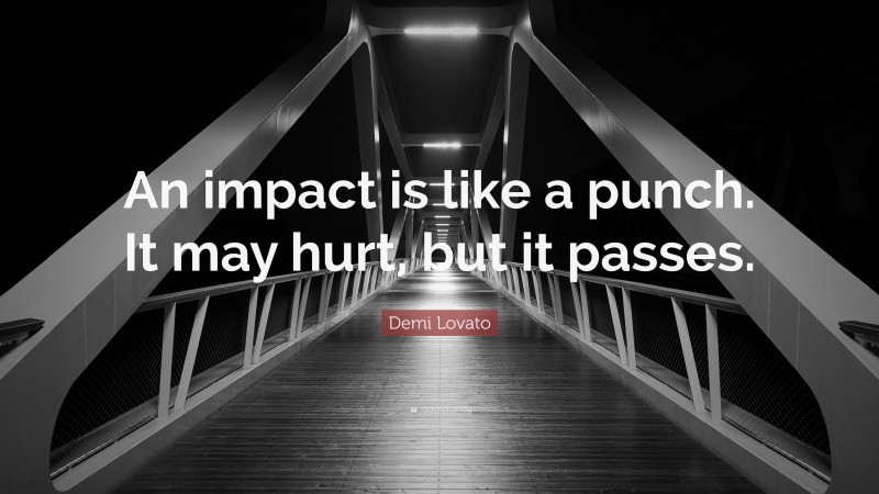 Demi Lovato Quote: “An impact is like a punch. It may hurt, but it passes.”