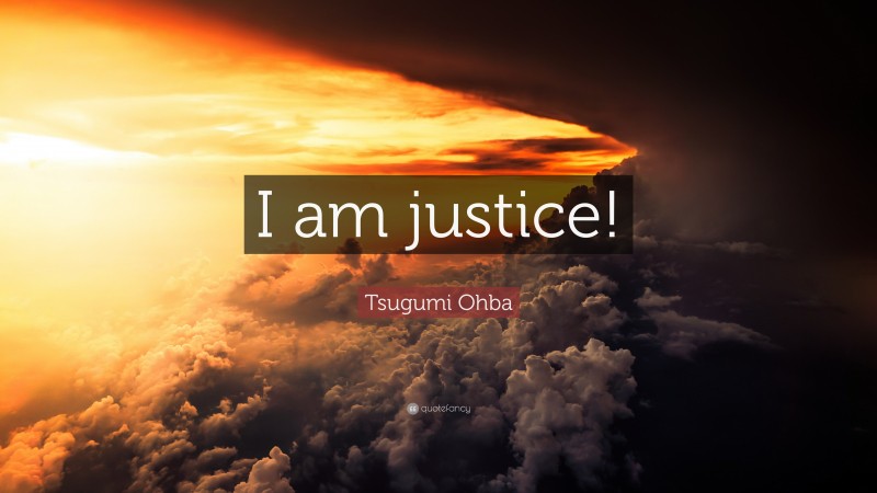 Tsugumi Ohba Quote: “I am justice!”