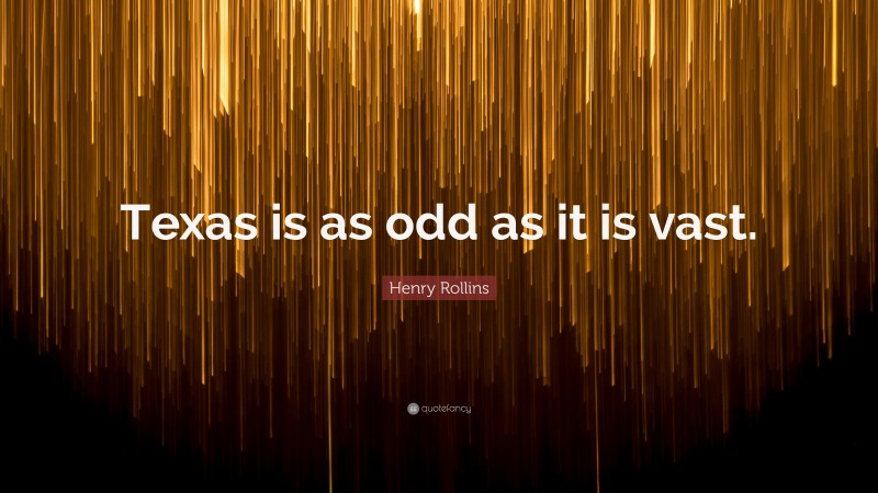 Henry Rollins Quote: “Texas is as odd as it is vast.”