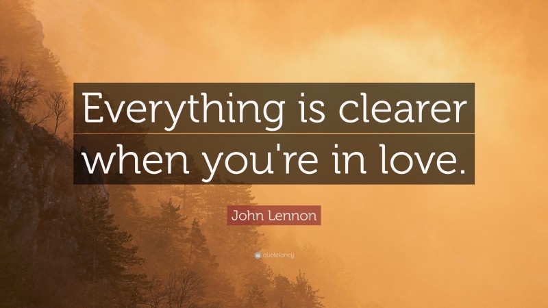 John Lennon Quote: “Everything is clearer when you're in love.”