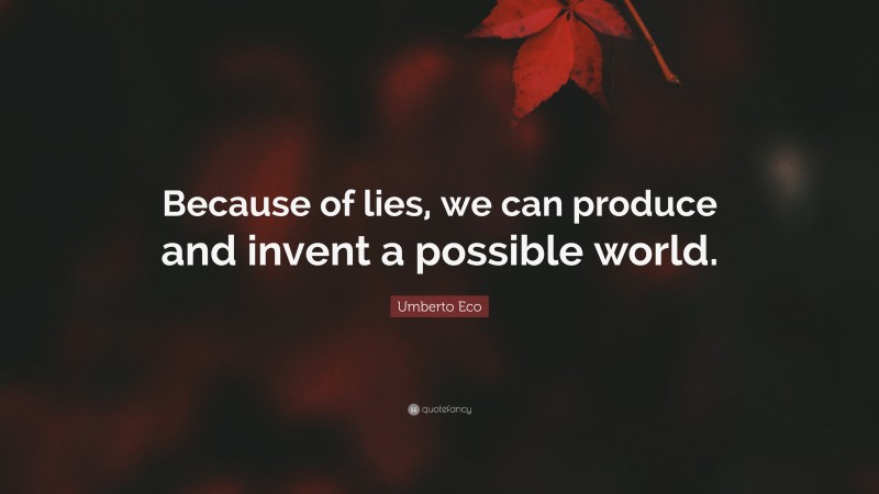 Umberto Eco Quote: “Because of lies, we can produce and invent a possible world.”