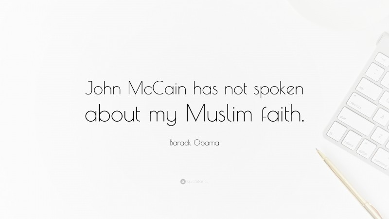 Barack Obama Quote: “John McCain has not spoken about my Muslim faith.”