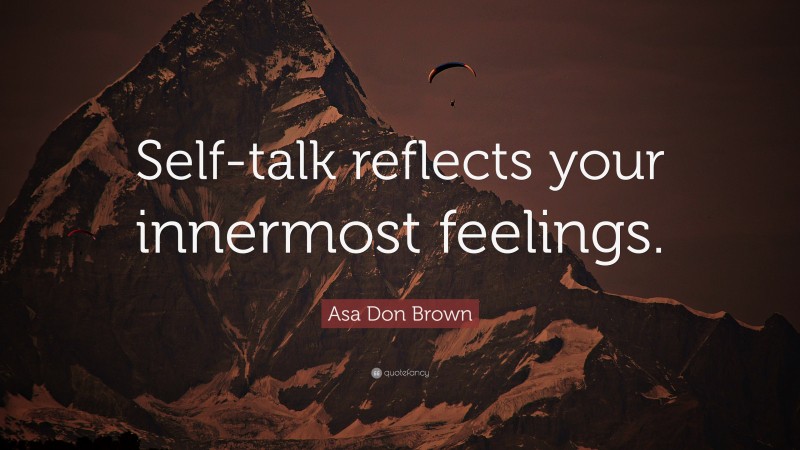 Asa Don Brown Quote: “Self-talk reflects your innermost feelings.”