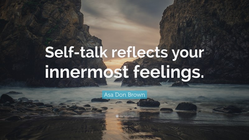 Asa Don Brown Quote: “Self-talk reflects your innermost feelings.”