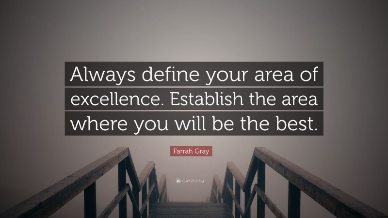 Farrah Gray Quote: “Always define your area of excellence. Establish the area where you will be the best.”