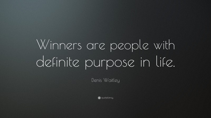 Denis Waitley Quote: “Winners are people with definite purpose in life.”
